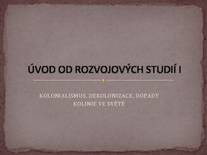 VOD OD ROZVOJOVCH STUDI I KOLONIALISMUS DEKOLONIZACE DOPADY