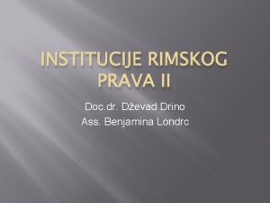 INSTITUCIJE RIMSKOG PRAVA II Doc dr Devad Drino