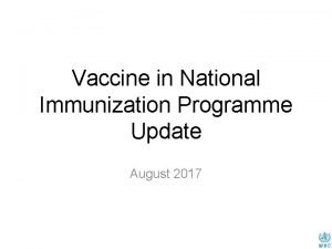 Vaccine in National Immunization Programme Update August 2017