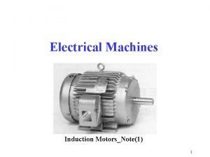 Electrical Machines Induction MotorsNote1 1 Induction Motor Comparing