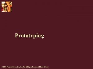 Prototyping 2007 Pearson Education Inc Publishing as Pearson