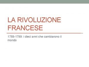 LA RIVOLUZIONE FRANCESE 1789 1799 i dieci anni