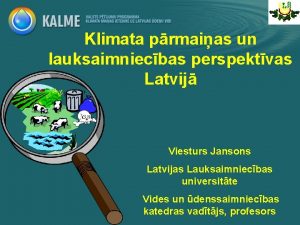 Klimata prmaias un lauksaimniecbas perspektvas Latvij Viesturs Jansons