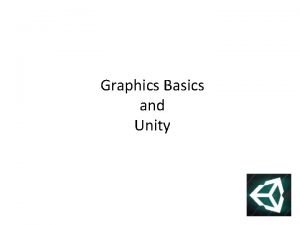 Graphics Basics and Unity Unity Crossplatform game creation