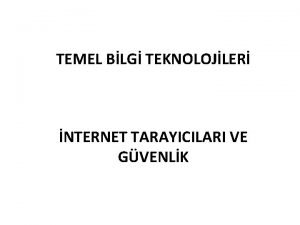 TEMEL BLG TEKNOLOJLER NTERNET TARAYICILARI VE GVENLK NTERNET