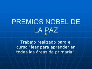 PREMIOS NOBEL DE LA PAZ Trabajo realizado para