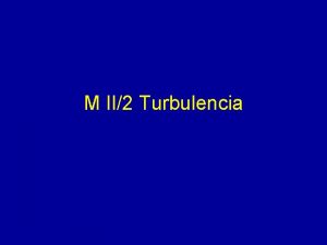 M II2 Turbulencia Turbulencia Fyziklna podstata turbulencie laminrne