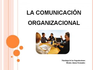 LA COMUNICACIN ORGANIZACIONAL Psicologa de las Organizaciones Mnica