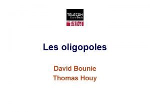 Les oligopoles David Bounie Thomas Houy Introduction Nous