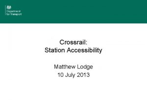 Crossrail Station Accessibility Matthew Lodge 10 July 2013