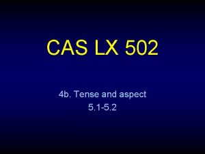 CAS LX 502 4 b Tense and aspect