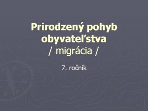 Prirodzen pohyb obyvatestva migrcia 7 ronk MIGRCIA je