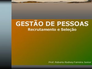 GESTO DE PESSOAS Recrutamento e Seleo Prof Roberto