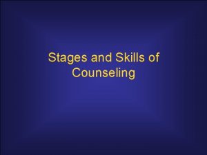 Stages and Skills of Counseling Counseling Process Structure