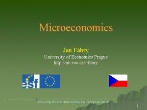 Microeconomics Jan Fbry University of Economics Prague http