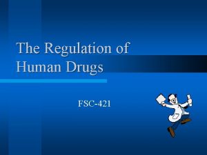 The Regulation of Human Drugs FSC421 What is