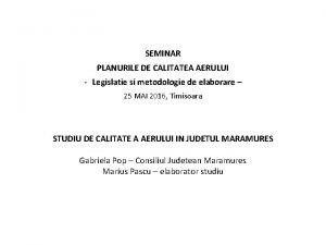 SEMINAR PLANURILE DE CALITATEA AERULUI Legislatie si metodologie