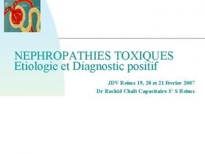 NEPHROPATHIES TOXIQUES Etiologie et Diagnostic positif JDV Reims