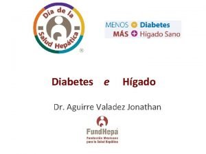 Diabetes e Hgado Dr Aguirre Valadez Jonathan Diabetes