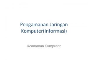 Pengamanan Jaringan KomputerInformasi Keamanan Komputer Materi Mengapa keamanan