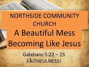 NORTHSIDE COMMUNITY CHURCH A Beautiful Mess Becoming Like