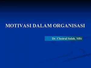 MOTIVASI DALAM ORGANISASI Dr Choirul Saleh MSi MOTIVATION