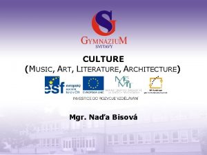 CULTURE MUSIC ART LITERATURE ARCHITECTURE Mgr Naa Bisov