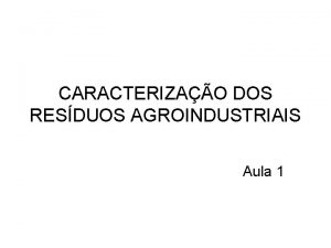 CARACTERIZAO DOS RESDUOS AGROINDUSTRIAIS Aula 1 DEFINIO O