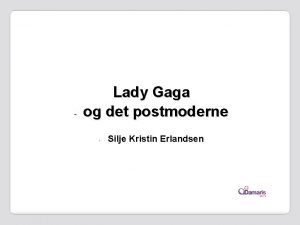 Lady Gaga og det postmoderne Silje Kristin Erlandsen