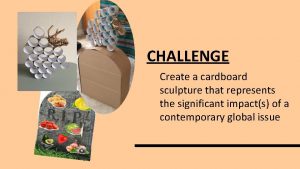 CHALLENGE Create a cardboard sculpture that represents the