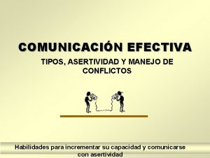 COMUNICACIN EFECTIVA TIPOS ASERTIVIDAD Y MANEJO DE CONFLICTOS