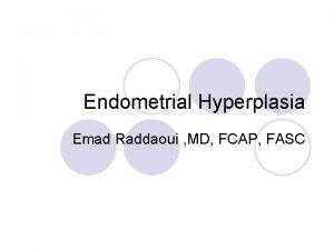 Endometrial Hyperplasia Emad Raddaoui MD FCAP FASC Endometrial