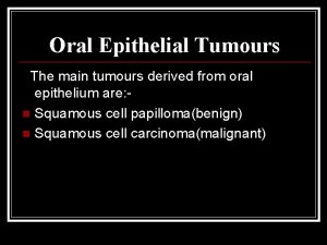 Oral Epithelial Tumours The main tumours derived from