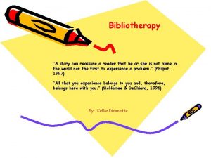 Bibliotherapy A story can reassure a reader that