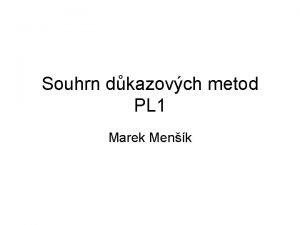 Souhrn dkazovch metod PL 1 Marek Menk Dkazov