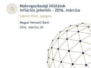 Makrogazdasgi kiltsok Inflcis jelents 2016 mrcius Gbriel Pter