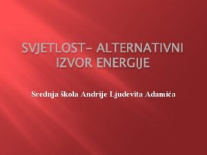 SVJETLOST ALTERNATIVNI IZVOR ENERGIJE Srednja kola Andrije Ljudevita