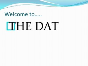 Welcome to THE DAT What is the DAT