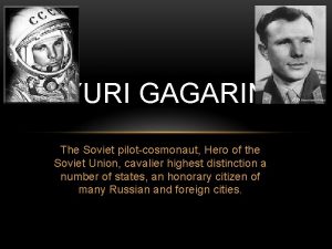 YURI GAGARIN The Soviet pilotcosmonaut Hero of the