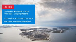 Processed Kimberlite to Mine Workings Scoping Meeting Introduction