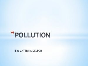 BY CATERINA DELEON Air pollution is the contamination