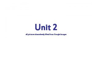 Unit 2 all pictures shamelessly lifted from Google