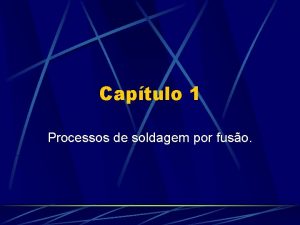 Captulo 1 Processos de soldagem por fuso Soldagem