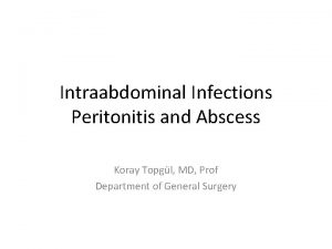 Intraabdominal Infections Peritonitis and Abscess Koray Topgl MD