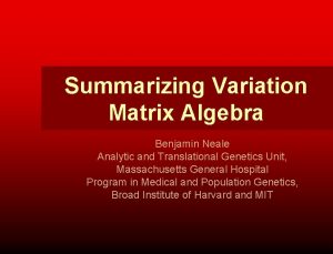 Summarizing Variation Matrix Algebra Benjamin Neale Analytic and