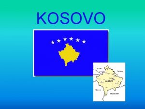 KOSOVO Kosovo Geographie Der Kosovo Liegt im Zentrum