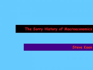 The Sorry History of Macroeconomics Steve Keen In