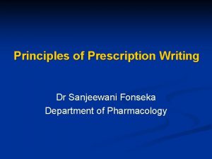 Principles of Prescription Writing Dr Sanjeewani Fonseka Department
