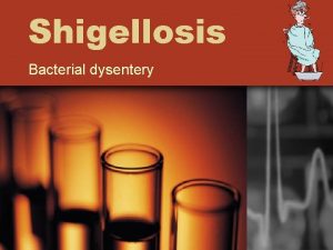 Shigellosis Bacterial dysentery Microbial Agent Four species of