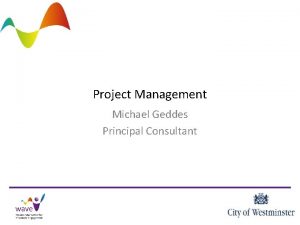 Project Management Michael Geddes Principal Consultant Learning Objectives